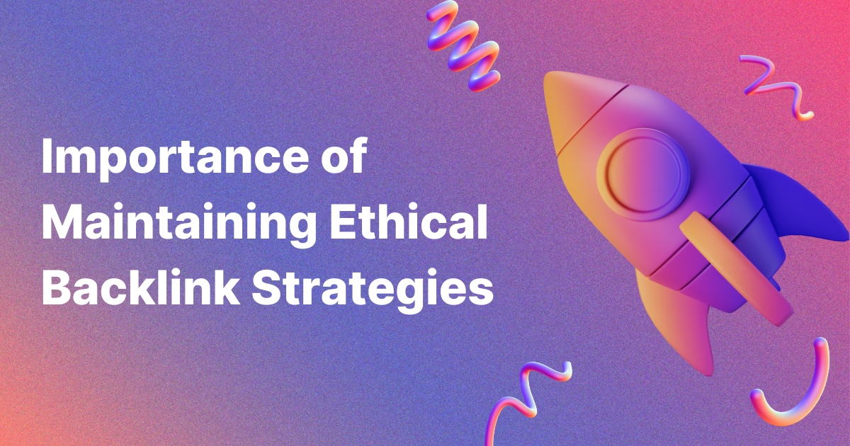 Importance of Maintaining Ethical Backlink Strategies